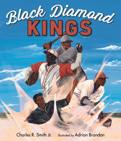 Black Diamond Kings: Heroes of Negro League Baseball by Charles R. Smith Jr.; illustrated by Adrian Brandon