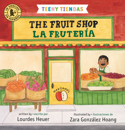 Teeny Tiendas: The Fruit Shop/La frutería by Lourdes Heuer; illustrated by Zara González Hoang