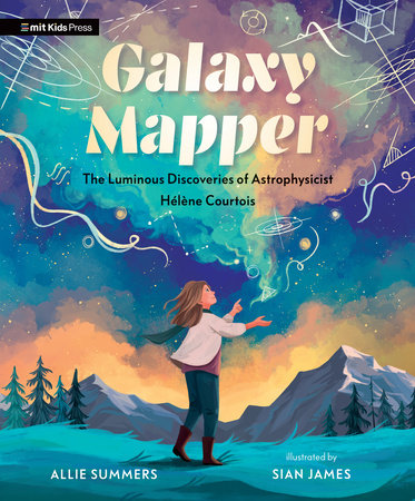 Galaxy Mapper: The Luminous Discoveries of Astrophysicist Hélène Courtois by Allie Summers