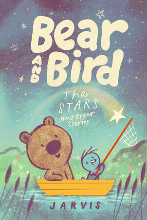 Bear and Bird: The Stars and Other Stories by Jarvis
