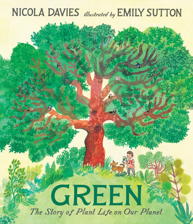 Green: The Story of Plant Life on Our Planet by Nicola Davies; illustrated by Emily Sutton