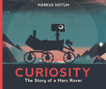 Curiosity: The Story of a Mars Rover by Markus Motum