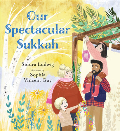 Our Spectacular Sukkah by Sidura Ludwig