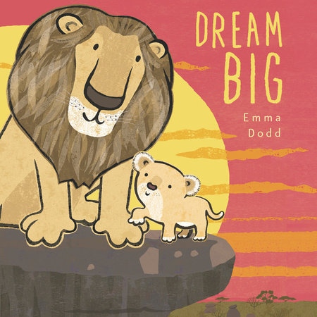 Dream Big by Emma Dodd; illustrated by Emma Dodd