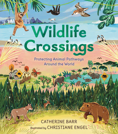 Wildlife Crossings: Protecting Animal Pathways Around the World by Catherine Barr