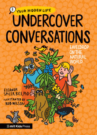 Undercover Conversations: Eavesdrop on the Natural World by Eleanor Spicer Rice, PhD; Illustrated by Rob Wilson