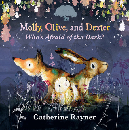 Molly, Olive, and Dexter: Who's Afraid of the Dark? by Catherine Rayner