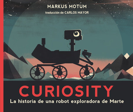 Curiosity: La historia de una robot exploradora de Marte by Markus Motum