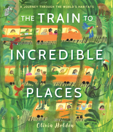 The Train to Incredible Places by Olivia Holden