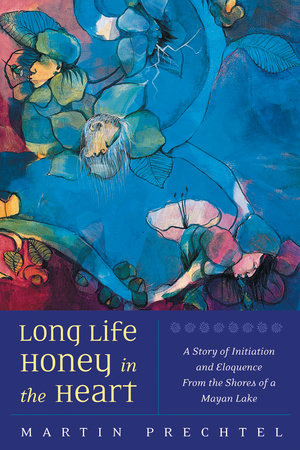 Long Life, Honey in the Heart by Martín Prechtel