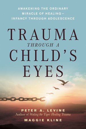 Trauma Through a Child's Eyes by Peter A. Levine, Ph.D. and Maggie Kline