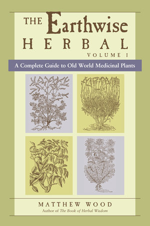 The Earthwise Herbal, Volume I by Matthew Wood
