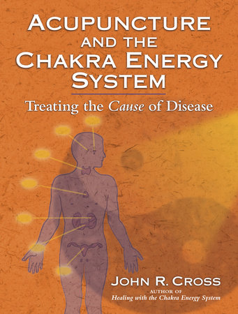 Acupuncture and the Chakra Energy System by John R. Cross