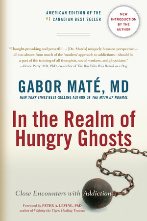 In the Realm of Hungry Ghosts by Gabor Maté, MD