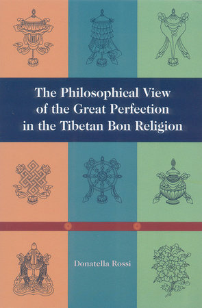 The Philosophical View of the Great Perfection in the Tibetan Bon Religion by Donnatella Rossi