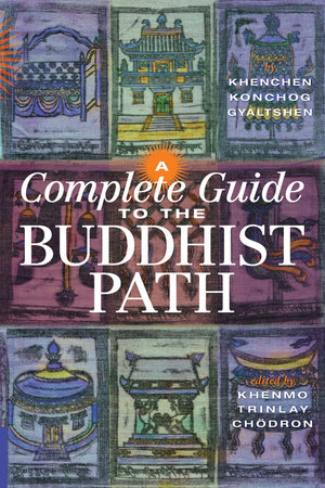 A Complete Guide to the Buddhist Path by Khenchen Konchog Gyaltshen Rinpoche