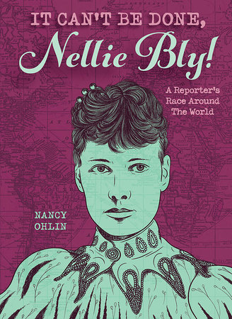 It Can't Be Done, Nellie Bly! by Nancy Ohlin