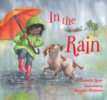 In the Rain by by Elizabeth Spurr; illustrated by Manelle Oliphant