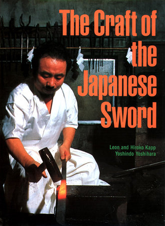 The Craft of the Japanese Sword by Leon Kapp, Hiroko Kapp and Yoshindo Yoshihara