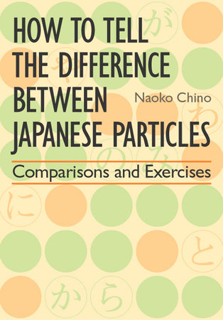 How to Tell the Difference between Japanese Particles by Naoko Chino