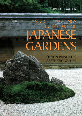 Secret Teachings in the Art of Japanese Gardens by David A. Slawson