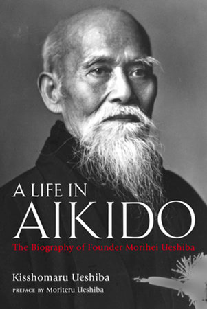 A Life in Aikido by Kisshomaru Ueshiba