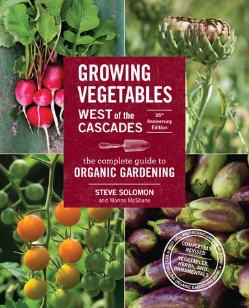Growing Vegetables West of the Cascades, 35th Anniversary Edition by Steve Solomon and Marina McShane