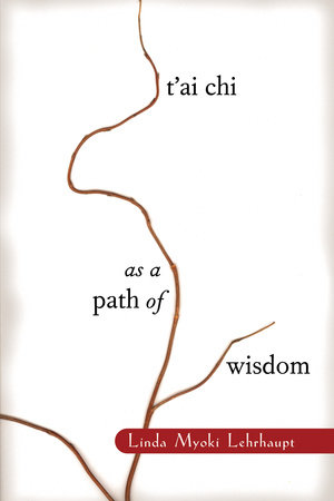 T'ai Chi as a Path of Wisdom by Linda Myoki Lehrhaupt