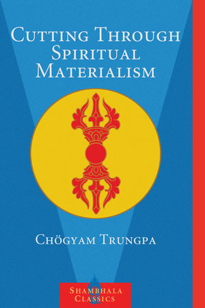 Cutting Through Spiritual Materialism by Chogyam Trungpa