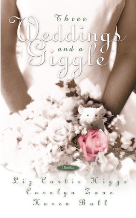 Three Weddings and a Giggle by Liz Curtis Higgs, Carolyn Zane and Karen Ball