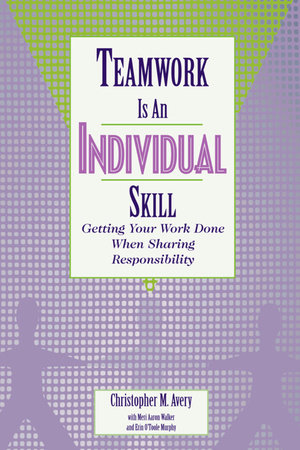 Teamwork Is an Individual Skill by Christopher M. Avery, Meri Aaron Walker and Erin O'Toole Murphy