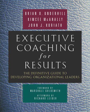 Executive Coaching for Results by Brian O. Underhill, Kimcee McAnally and John J. Koriath