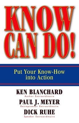 Know Can Do! by Ken Blanchard, Paul J. Meyer and Dick Ruhe