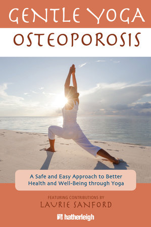 Gentle Yoga for Osteoporosis by Anna Krusinski; Contribution by Laurie Sanford and Jo Brielyn