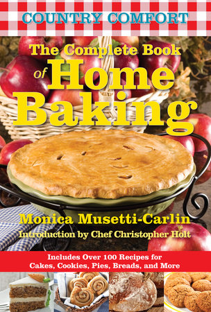 The Complete Book of Home Baking: Country Comfort by Monica Musetti-Carlin; Introduction by Chef Christopher Holt