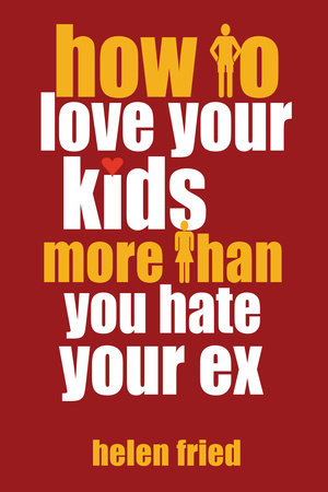 How to Love Your Kids More Than You Hate Your Ex by Helen Fried