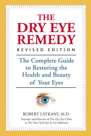 The Dry Eye Remedy, Revised Edition by Robert Latkany, M.D.