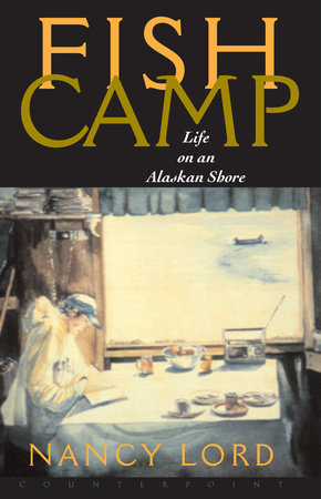 Fishcamp Life on an Alaskan Shore by Nancy Lord