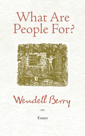 What Are People For? by Wendell Berry