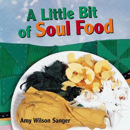 A Little Bit of Soul Food by Amy Wilson Sanger