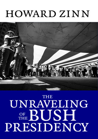 The Unraveling of the Bush Presidency by Howard Zinn
