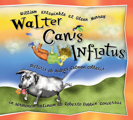 Walter Canis Inflatus by William Kotzwinkle, Glenn Murray; Illustrated by Audrey Colman