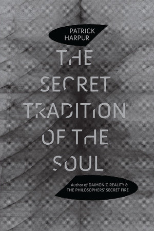 The Secret Tradition of the Soul by Patrick Harpur