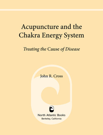 Acupuncture and the Chakra Energy System by John R. Cross