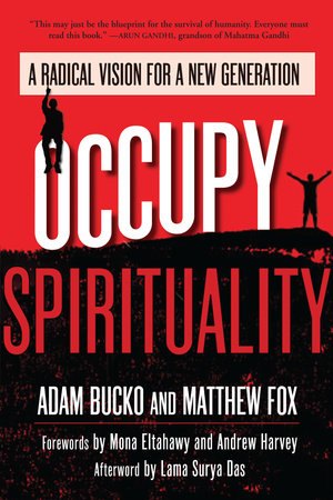 Occupy Spirituality by Adam Bucko and Matthew Fox; Forewords by Mona Eltahawy and Andrew Harvey