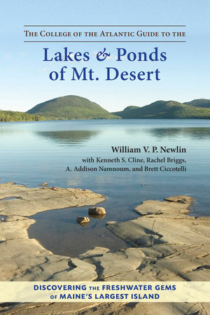 The College of the Atlantic Guide to the Lakes and Ponds of Mt. Desert by William V. P. Newlin, Kenneth S. Cline, Rachel Briggs, A. Addison Namnoum and Brett Ciccotelli