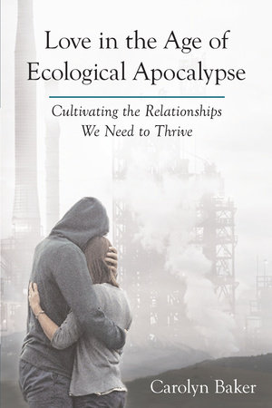 Love in the Age of Ecological Apocalypse by Carolyn Baker