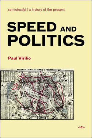 Speed and Politics, new edition by Paul Virilio