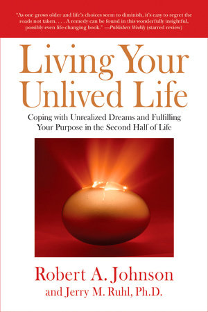 Living Your Unlived Life By Robert A Johnson Jerry Ruhl 9781585426997 Penguinrandomhousecom Books - 