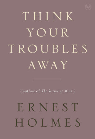 Think Your Troubles Away by Ernest Holmes